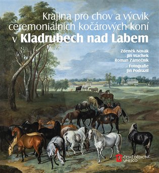 Krajina pro chov a výcvik ceremoniálních kočárových koní v Kladrubech nad Labem - Zdeněk Novák, Jiří Machek, Roman Zámečník