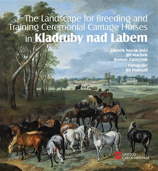 The Landscape for Raising and Training Ceremonial Carriage Horses in Kladruby nad Labem - Zdeněk Novák, Jiří Machek, Roman Zámečník