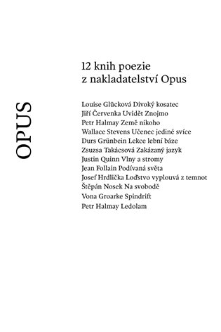 12 knih poezie z nakladatelství Opus - Louise Glücková, Jiří Červenka, Petr Halmay, Wallace Stevens, Durs Grünbein, Zsusza Takácsová, Justin Quinn, Jean Follain, Josef Hrdlička, Štěpán Nosek, Vona Groarke