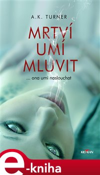 Levně Mrtví umí mluvit. ... ona umí naslouchat - Kelly A. Turner