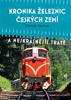 Levně Kronika železnic českých zemí. A nejkrásnější tratě - Zdeněk Meitner