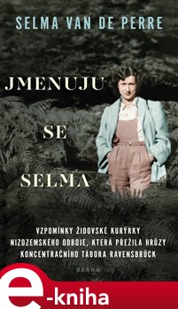 Levně Jmenuju se Selma. Vzpomínky ždiovské kurýrky a nizozemského odboje, která přežila hrůzy koncentračního táborta Ravensbrück - Selma van de Perre
