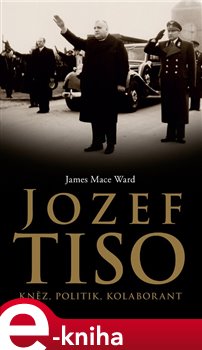 Levně Jozef Tiso: kněz, politik, kolaborant - James Mace Ward