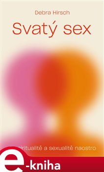 Svatý sex. O spiritualitě a sexualitě naostro - Debra Hirsch