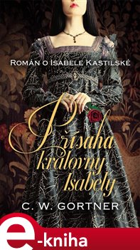 Levně Přísaha královny Isabely. Román o Isabele Kastilské - Christopher W. Gortner