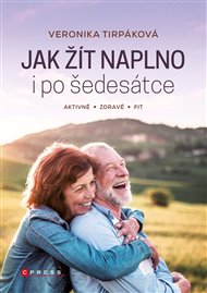Jak žít naplno i po šedesátce: Aktivně - zdravě - fit - Veronika Tirpáková