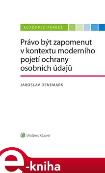 Levně Právo být zapomenut v kontextu moderního pojetí ochrany osobních údajů - Jaroslav Denemark