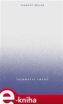 Levně Tajemství Vánoc. Překvapivé čtení nejznámějšího příběhu dějin - Timothy Keller