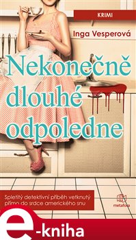 Levně Nekonečně dlouhé odpoledne. Spletitý detektivní příběh vetknutý přímo do srdce amerického snu - Inga Vesperová