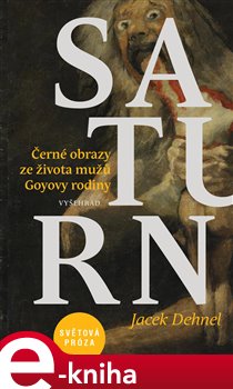 Levně Saturn. Černé obrazy ze života mužů Goyovy rodiny - Jacek Dehnel