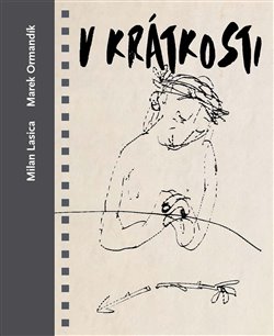 Levně V krátkosti. denníkové zápisky Milana Lasicu z rokov 2009 až 2015 - Milan Lasica, Marek Ormandík