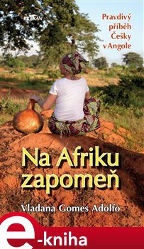 Levně Na Afriku zapomeň. Pravdivý příběh Češky v Angole - Vladana Gomes Adolfo