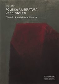 Politika a literatura ve 20. století: Příspěvky k nezbytnému diskurzu - Jürgen Eder