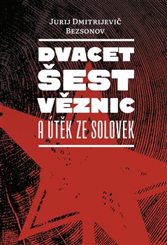 Dvacet šest věznic a útěk ze Solovek koupíte na Kosmas.cz