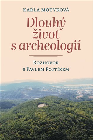 Dlouhý život s archeologií - Karla Motyková, Pavel Fojtík