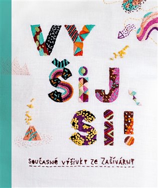Vyšij si!: Současné výšivky ze Zašívárny - Hana Lísalová, Šárka Syslová
