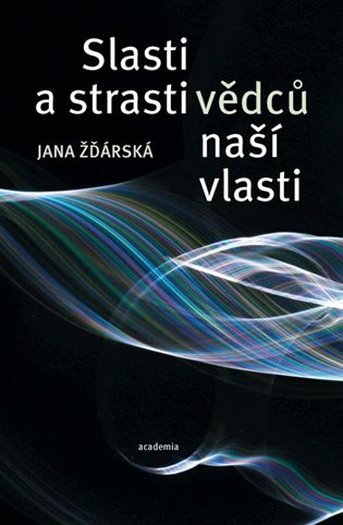 Slasti a strasti vědců naší vlasti - Jana Žďárská