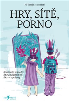 Hry, sítě, porno - Rodičovský průvodce džunglí digitálního dětství a puberty