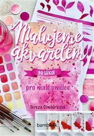 Malujeme akvarelem: 30 lekcí nejen pro malé umělce - Tereza Cimbůrková