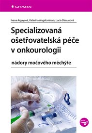 Specializovaná ošetřovatelská péče v onkourologii: nádory močového měchýře - Katarína Angelovičová, Ivana Argayová, Lucia Dimunová