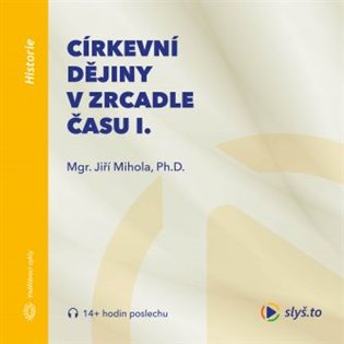 Církevní dějiny v zrcadle času I., mp3 - Jiří Mihola