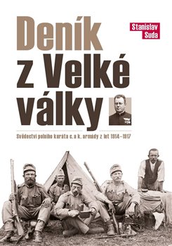 Deník z Velké války - Svědectví polního kuráta c. a k. armády z let 1914 - 1917