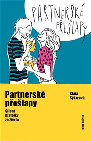 Partnerské přešlapy: Šílené historky ze života - Klára Sýkorová