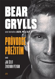 Bear Grylls. Průvodce přežitím: aneb Jak čelit životním výzvám - Bear Grylls