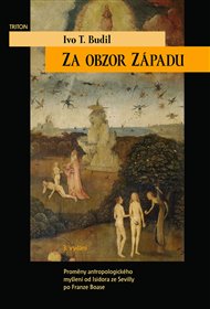 Za obzor Západu: Proměny antropologického myšlení od Isidora ze Sevilly po Franze Boase - Ivo T. Budil
