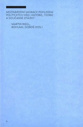 Mezinárodní migrace pohledem politických věd: historie, teorie a současné otázky - Martin Riegl, Bohumil Doboš
