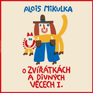 O zvířátkách a divných věcech I. - Alois Mikulka