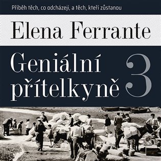 Geniální přítelkyně 3 - Příběh těch, co odcházejí, a těch, kteří zůstanou - Elena Ferrante