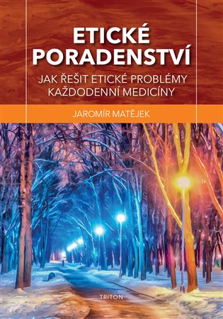 Etické poradenství: Jak řešit etické problémy každodenní medicíny - Jaromír Matějek