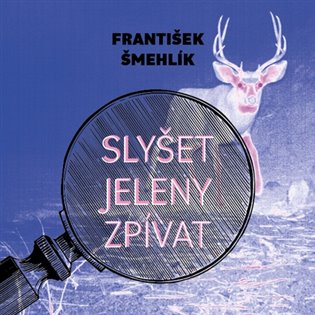 Slyšet jeleny zpívat, mp3 - František Šmehlík