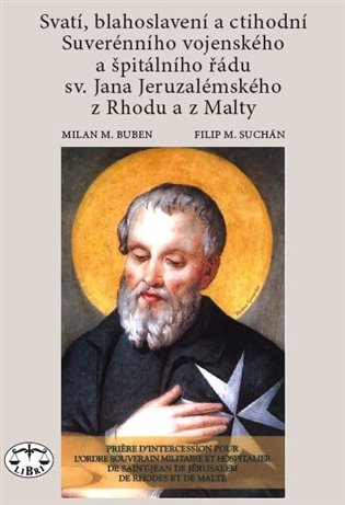 Svatí, blahoslavení a ctihodní Suverénního vojenského a špitálního řádu sv. Jana Jeruzalémského z Rhodu a z Malty - Milan Buben, Filip M. Suchán