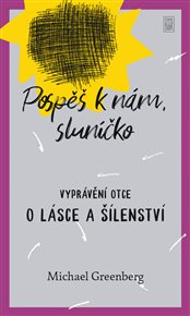 Pospěš k nám, sluníčko: Vyprávění otce o lásce a šílenství - Michael Greenberg