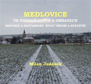 Medlovice ve fotografiích a obrazech - Milan Judásek