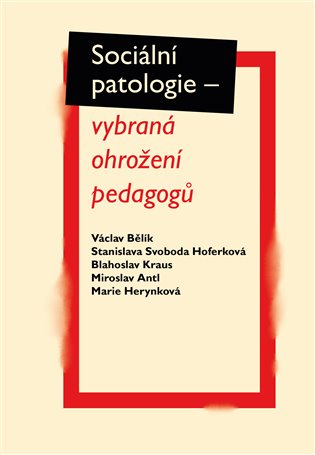 Sociální patologie – vybraná ohrožení pedagogů - Václav Bělík, Blahoslav Kraus, Miroslav Antl, Marie Herynková, Stanislava Svoboda Hoferková
