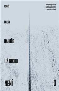 Nahoře už nikdo není: Povídkový román o velkém přátelství a malých zradách - Tomáš Kozák