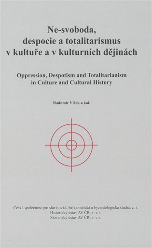 Ne-svoboda, despocie a totalitarismus v kultuře a kulturních dějinách - Radomír Vlček, kol.
