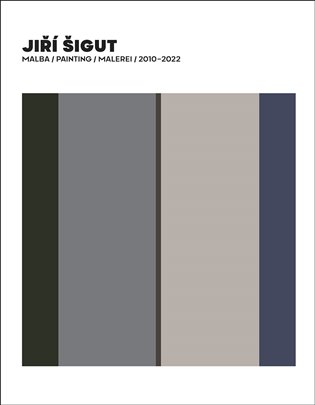 Jiří Šigut Malba / Painting / Malerei 2010-2022 - Jiří Šigut, Petr Vaňous