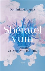 Sběratel vůní: Putování za světovými parfémy - Dominique Roques