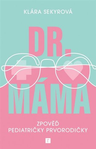 Dr. Máma : Zpověď pediatričky prvorodičky - Klára Sekyrová