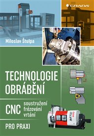 Technologie obrábění: CNC soustružení, frézování, vrtání pro praxi - Miloslav Štulpa