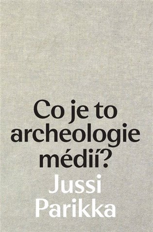 Co je to archeologie médií? - Jussi Parikka