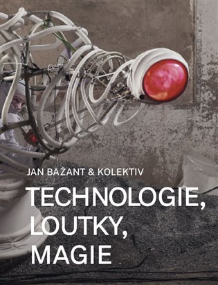 Technologie, loutky, magie - kolektiv, Jan Bažant
