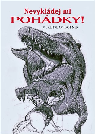 Nevykládej mi pohádky! - Vladislav Dolník