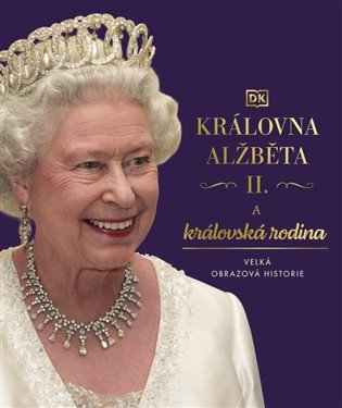 Královna Alžběta II. a královská rodina - Velká obrazová historie DOBROVSKÝ s.r.o.