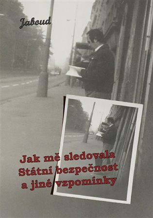 Jak mě sledovala Státní bezpečnost a jiné vzpomínky - Jaboud