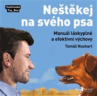 Neštěkej na svého psa: Manuál láskyplné a efektivní výchovy - Tomáš Nushart